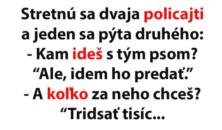 Policajt hovorí kolegovi, že ide predať svojho psa…(MEGAVTIP)